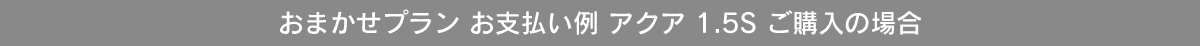 おまかせプランお支払い例 アクア 1.5Sをご購入の場合