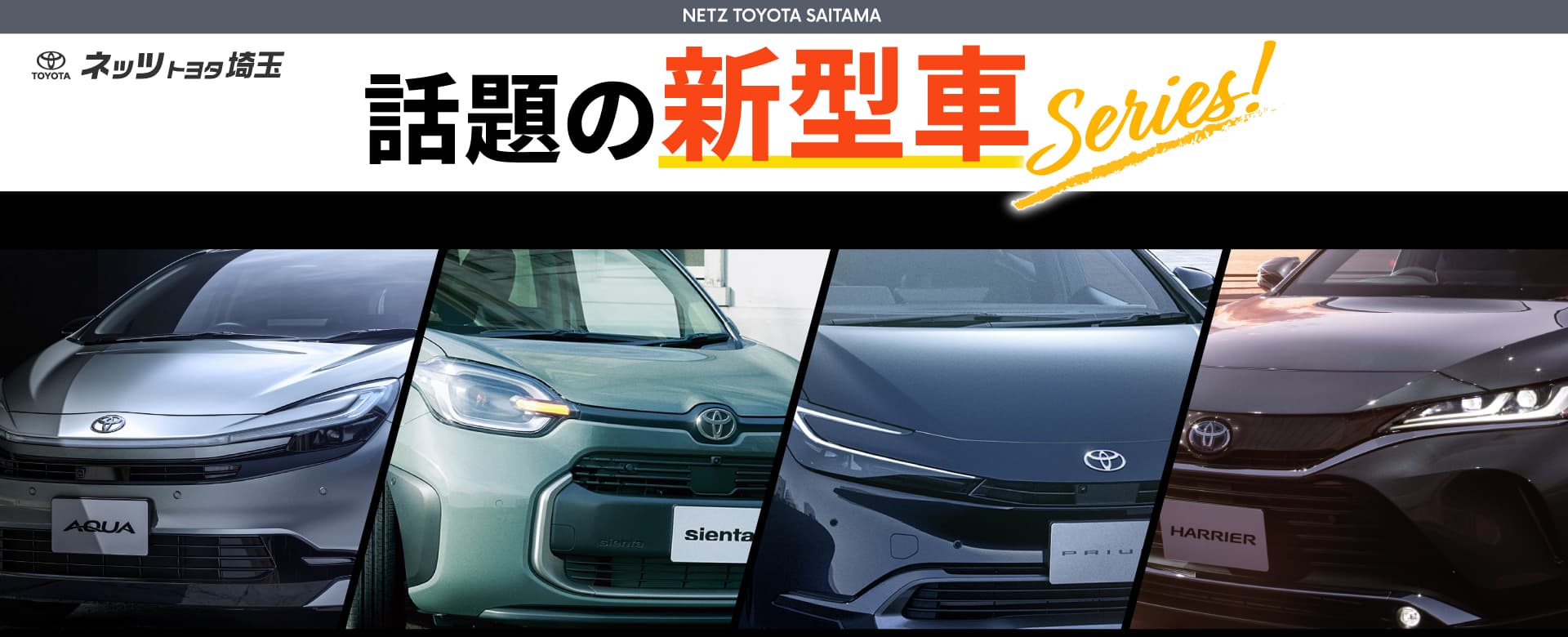 「新型ハリアー」「新型プリウス」「新型シエンタ」「新型アクア」のお求めはネッツトヨタ埼玉へ!! ネッツトヨタ埼玉 話題の新型車シリーズ