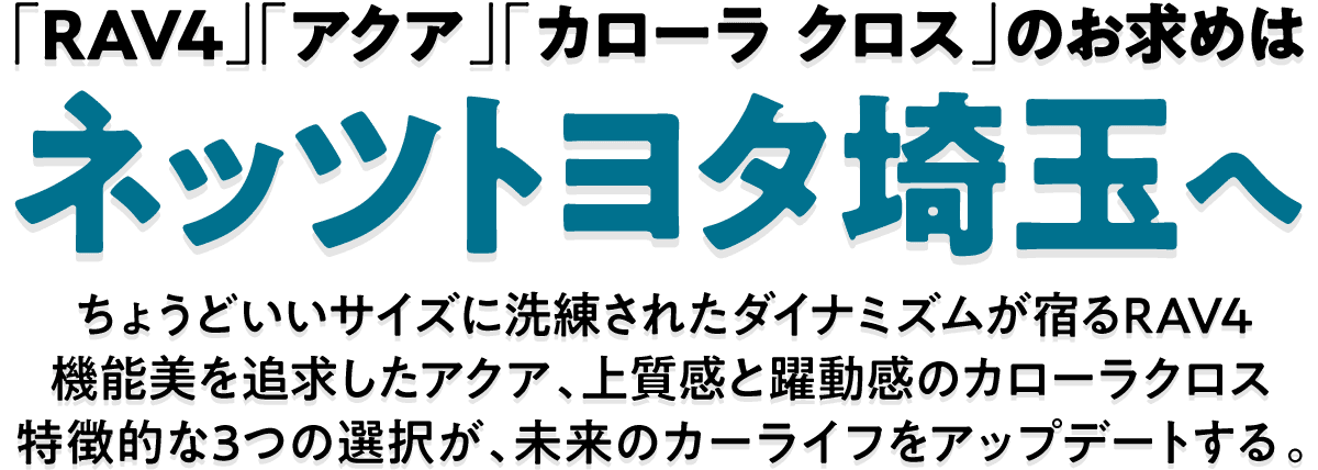 「RAV4」「アクア」「カローラ クロス」のお求めはネッツトヨタ埼玉へ