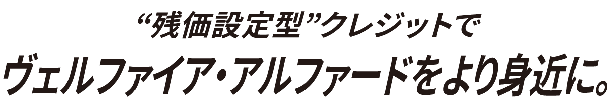 残価設定型クレジットでヴェルファイア・アルファードをより身近に。